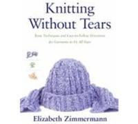 Knitting Without Tears; Basic Techniques and Easy-To-Follow Directions for Garments to Fit All Sizes. Elizabeth Zimmermann (Auteur)