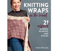 Knitting Wraps in the Round by Andrea Brauneis Andrea Brauneis (Auteur)