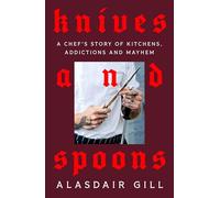 Knives and Spoons: A Chef's Story of Kitchens, Addictions and Mayhem