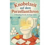 Knobelzeit auf dem Porzellanthron - Der lustigste Rätsel-Adventskalender fürs Klo: 24 Tage voller Quiz, Logik & Lachmomente | Tägliche Toilettenrätsel ... & witzigem Wissen rund ums Badezimmer!