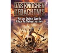 Knochen Gedächtnis: Was uns Skelette über die Kriege der Steinzeit verraten