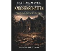 Knochenschatten - Wahrheit, Schuld und Schweigen - spannender forensischer Thriller mit Gänsehautgarantie: Was passierte mit den Kindern im Internat? Sie wussten es. Und haben sie geschwiegen.