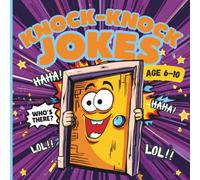 Knock Knock Jokes for Kids Ages 6-10: The Funniest Joke Book for Endless Laughs: Hilarious and Clean Knock Knock Jokes Kids Will Love to Share with Friends and Family