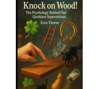 Knock on Wood!: The Psychology Behind Our Quirkiest Superstitions