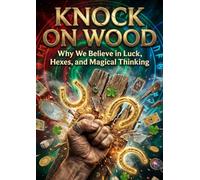 Knock on Wood: Why We Believe in Luck, Hexes, and Magical Thinking