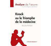 Knock ou le Triomphe de la médecine de Jules Romain (Analyse de l'oeuvre) Analyse complète et résumé détaillé de l'oeuvre - lePetitLitteraire.fr - Lepetitlitteraire - broché - Etude