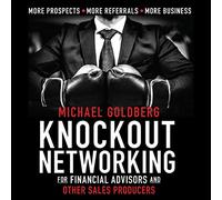 Knock Out Networking for Financial Advisors and Other Sales Producers: More Prospects, More Referrals, More Business