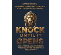 KNOCK UNTIL IT OPENS: The Unbreakable System for Achieving What Others Only Dream About. BOOK 3 THE DEFINITE MASTERPIECE