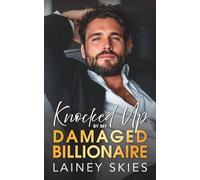 Knocked Up By My Damaged Billionaire: An Enemies To Lovers Off-Limit Romance