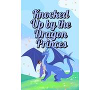 Knocked up by the Dragon Princes: an arranged marriage, fated mates, dragon shifter reverse harem romance