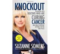 Knockout: Interviews with Doctors Who Are Curing Cancer--And How to Prevent Getting It in the First Place Somers, Suzanne (Auteur)