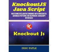 KnockoutJS Java Script: Mastering Declarative Bindings with KnockoutJS: Advanced Patterns for Responsive JavaScript Interfaces