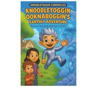 Knoodletoggin Ooknaboggin's Earthly Adventure: An out-of-this-world adventure on Earth!
