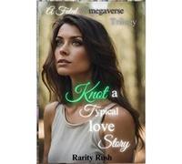 Knot A Typical Love Story An Omegaverse Why Choose Fated Mates Slow Burn Romantic Suspense No MM Book 1 The Fated Omegaverse Triology - Rarity Rush - Amaz Rarity RushRarity Rush (Auteur)