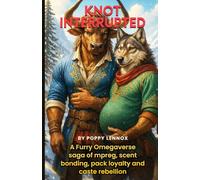 Knot Interrupted: A Slow Burn, Furry Omegaverse Book With MM Mpreg, Nesting, Pack Bonds, and Heat Cycles