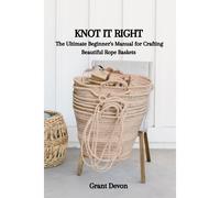 Knot It Right: The Ultimate Beginner's Manual For Crafting Beautiful Rope Baskets