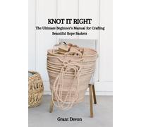 Knot It Right: The Ultimate Beginner's Manual For Crafting Beautiful Rope Baskets