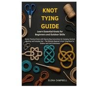 Knot Tying Guide: Learn Essential Knots for Beginners and Outdoor Skills: Master Practical Knots with Step-by-Step Instructions for Camping, Survival, ... Tying Book for Outdoor and Craft Enthusiasts