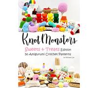 Knotmonsters: Sweet and Treats edition: 50 Amigurumi Crochet Patterns