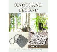 Knots and Beyond: The Ultimate Macrame Book for DIY Bags, Patterns, and More