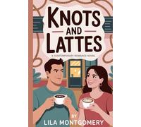 Knots and Lattes: A Contemporary Small-Town Romance: A grumpy author, a secret rope artist, and a love story brewed with trust and desire