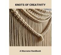 Knots Of Creativity: A Macrame Handbook