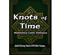 Knots of Time: Meditative Celtic Patterns: Adult Coloring Book