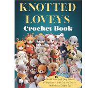 Knotted Loveys crochet book: 16 Adorable Knot-Style Lovey Patterns for Beginners - Soft, Cute, and Easy-to-Make Animal Comfort Toys