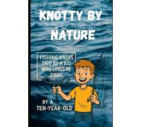 Knotty By Nature: Fishing Knots from a Kid Who Ties Better Than Grown-Ups