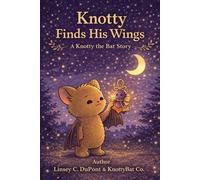 Knotty Finds His Wings: A Knotty the Bat Story