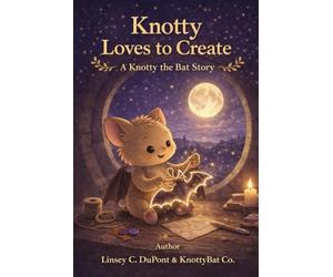 Knotty Loves to Create: A Knotty the Bat Story