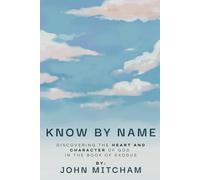 Know by Name: Discovering the Heart and Character of God in the Book of Exodus