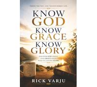 Know God Know Grace Know Glory: Discover God Deeply, Live Grace Fully, Walk in Lasting Glory