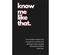 Know Me Like That: Conversation Starters for connection, reunion, and getting to know people beyond the surface -like that.