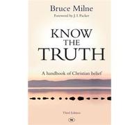 Know the Truth: A Handbook Of Christian Belief