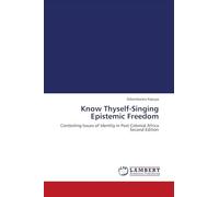 Know Thyself-Singing Epistemic Freedom: Contesting Issues of Identity in Post Colonial Africa Second Edition