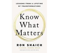 Know What Matters: Lessons from a Lifetime of Transformations