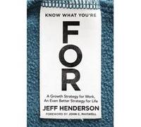 Know What You're FOR: A Growth Strategy for Work, An Even Better Strategy for Life