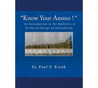 "Know Your Ammo !" - The Ballistics & Technical Design of Ammunition: Contains 'Best-load' technical data for over 200 of the most popular calibers.