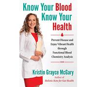 Know Your Blood, Know Your Health: Prevent Disease and Enjoy Vibrant Health through Functional Blood Chemistry Analysis
