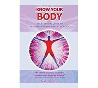 Know Your Body The Essential Guide To Human Anatomy And Physiology
