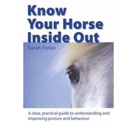 Know Your Horse Inside Out: A Clear, Practical Guide to Understanding And Improving Posture And Behavior