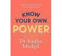 Know Your Own Power: Inspiration, Motivation and Practical Tools for Life