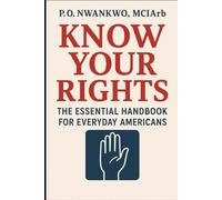 KNOW YOUR RIGHTS: THE ESSENTIAL HANDBOOK FOR EVERYDAY AMERICANS