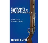 Know Your Sheridan Rifles & Pistols: 2nd Edition Revised & Updated