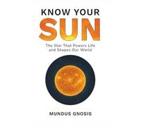 Know Your Sun: The Star That Powers Life and Shapes Our World
