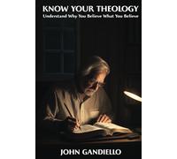 Know Your Theology: Understand Why You Believe What You Believe