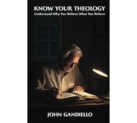 Know Your Theology: Understand Why You Believe What You Believe
