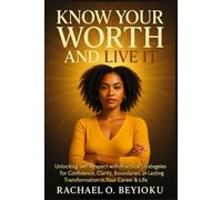 Know Your Worth and Live It: Unlocking Self-Respect with Practical Strategies for Confidence, Clarity, Boundaries, and Lasting Transformation in Your Career & Life
