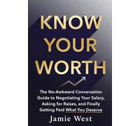 Know Your Worth: The No-Awkward Conversation Guide to Negotiating Your Salary, Asking for Raises, and Finally Getting Paid What You Deserve